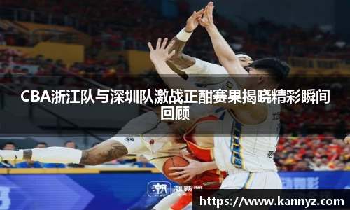 CBA浙江队与深圳队激战正酣赛果揭晓精彩瞬间回顾