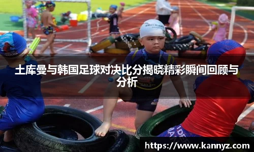 土库曼与韩国足球对决比分揭晓精彩瞬间回顾与分析