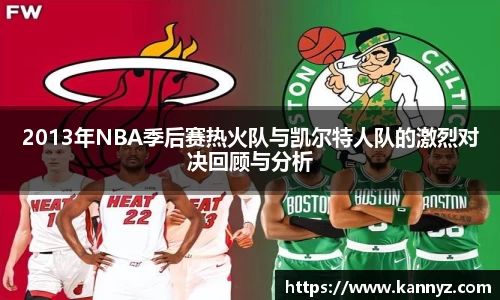 2013年NBA季后赛热火队与凯尔特人队的激烈对决回顾与分析