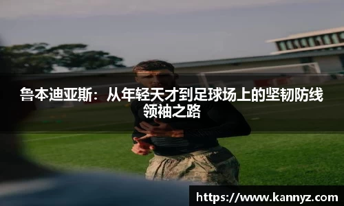 鲁本迪亚斯：从年轻天才到足球场上的坚韧防线领袖之路