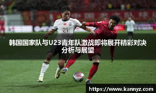 韩国国家队与U23青年队激战即将展开精彩对决分析与展望