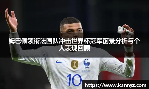 姆巴佩领衔法国队冲击世界杯冠军前景分析与个人表现回顾